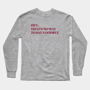 Hey That´s No Way To Say Goodbye, burgundy Long Sleeve T-Shirt